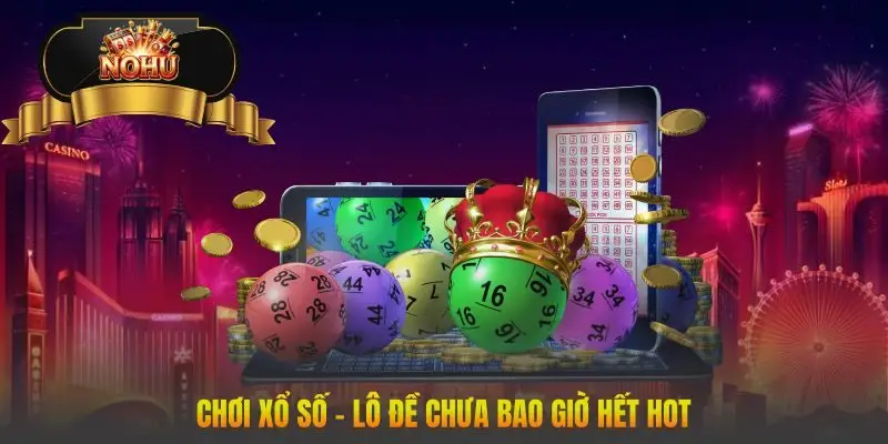 Chơi xổ số - lô đề chưa bao giờ hết hot