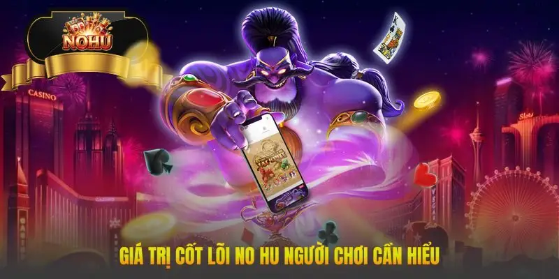 Giá trị cốt lõi No Hu người chơi cần hiểu