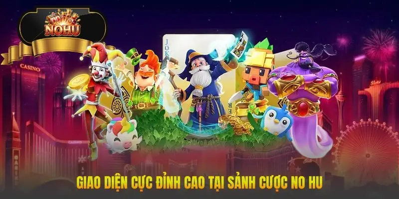 Giao diện cực đỉnh cao tại sảnh cược No Hu