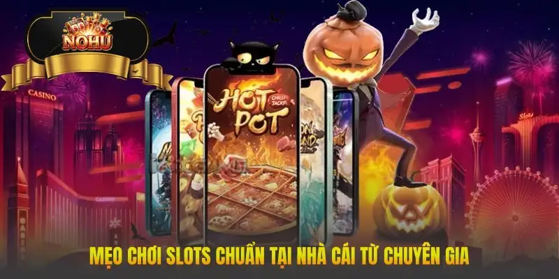 Mẹo chơi slots chuẩn tại nhà cái từ chuyên gia